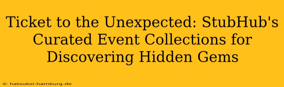 Ticket to the Unexpected: StubHub's Curated Event Collections for Discovering Hidden Gems