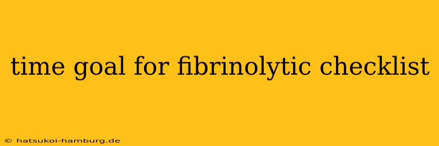 time goal for fibrinolytic checklist