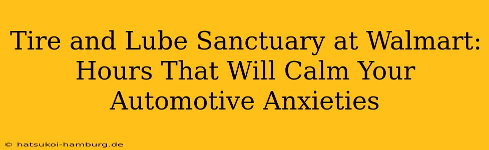 Tire and Lube Sanctuary at Walmart: Hours That Will Calm Your Automotive Anxieties