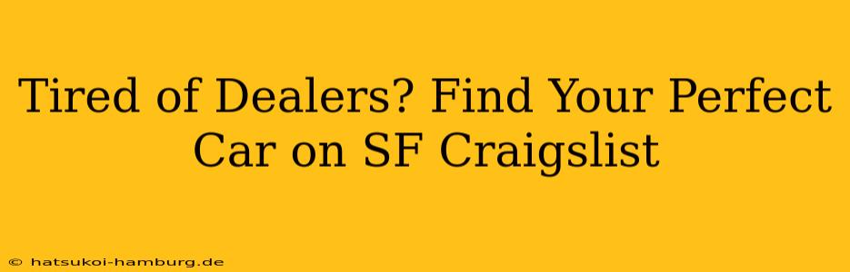 Tired of Dealers? Find Your Perfect Car on SF Craigslist