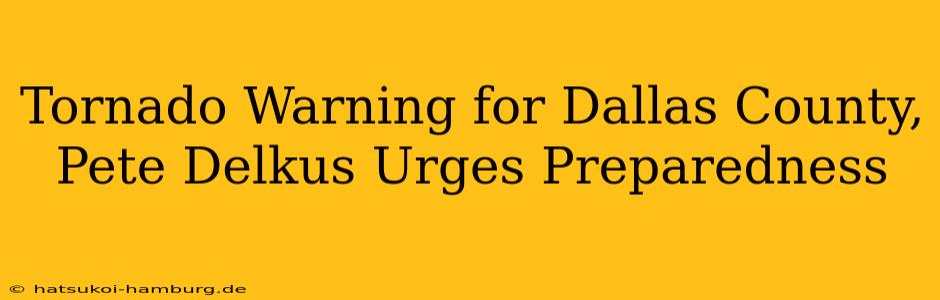 Tornado Warning for Dallas County, Pete Delkus Urges Preparedness