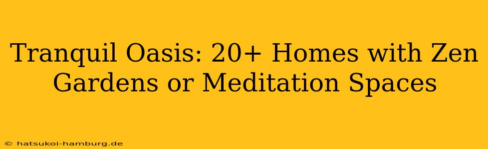 Tranquil Oasis: 20+ Homes with Zen Gardens or Meditation Spaces
