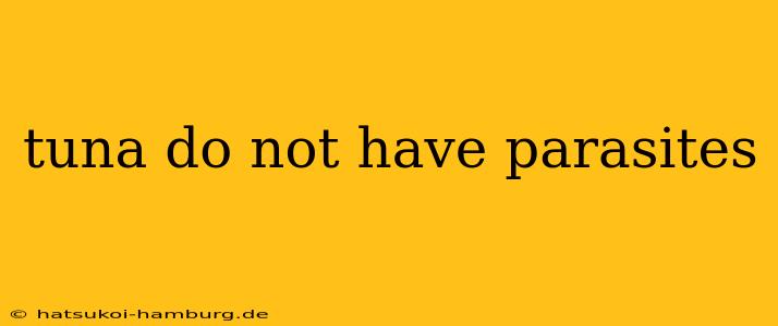tuna do not have parasites