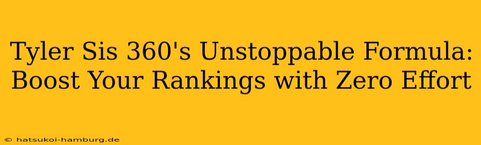 Tyler Sis 360's Unstoppable Formula: Boost Your Rankings with Zero Effort