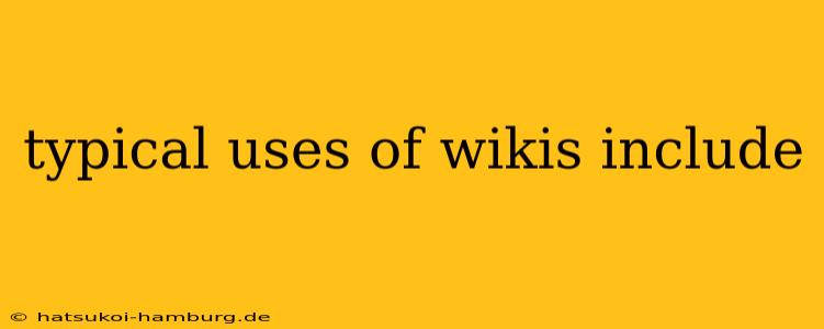 typical uses of wikis include