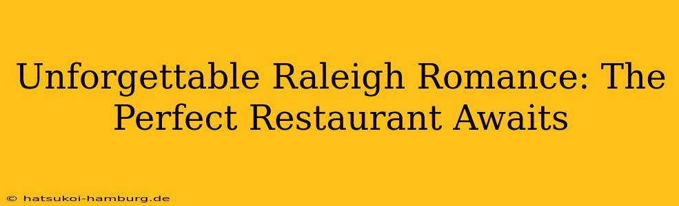 Unforgettable Raleigh Romance: The Perfect Restaurant Awaits