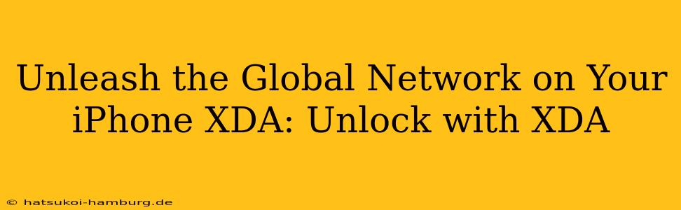 Unleash the Global Network on Your iPhone XDA: Unlock with XDA