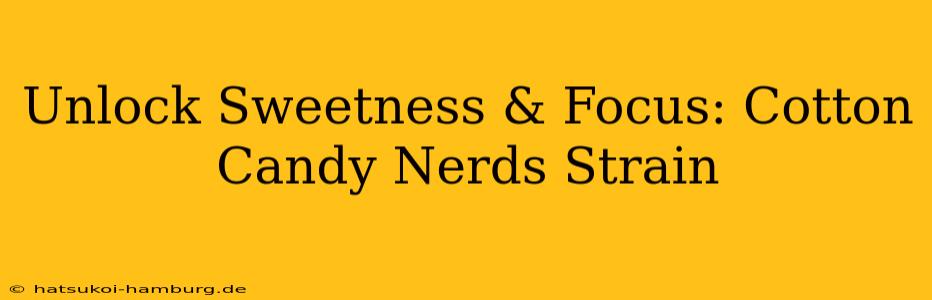 Unlock Sweetness & Focus: Cotton Candy Nerds Strain