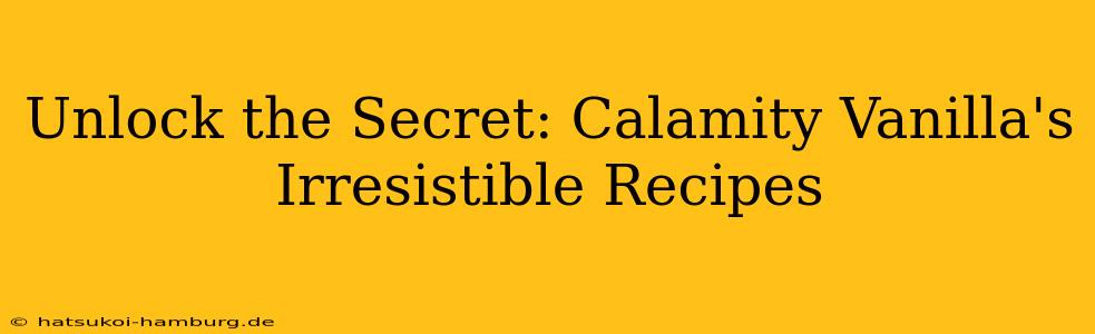 Unlock the Secret: Calamity Vanilla's Irresistible Recipes