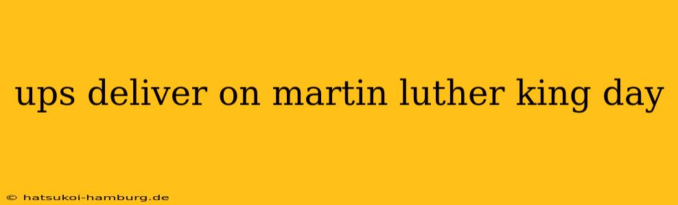 ups deliver on martin luther king day