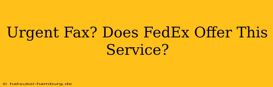 Urgent Fax? Does FedEx Offer This Service?