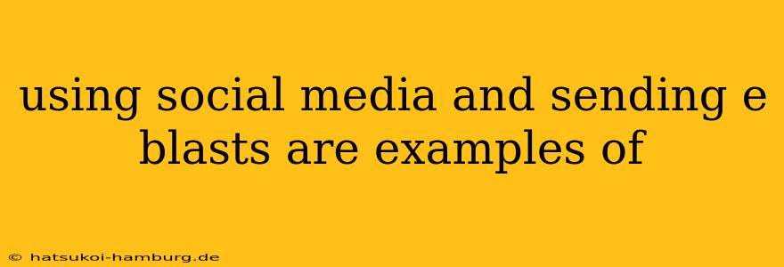 using social media and sending e blasts are examples of