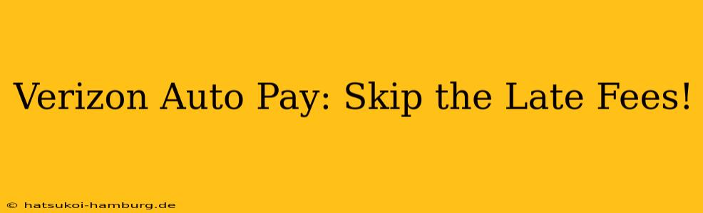 Verizon Auto Pay: Skip the Late Fees!