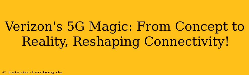 Verizon's 5G Magic: From Concept to Reality, Reshaping Connectivity!