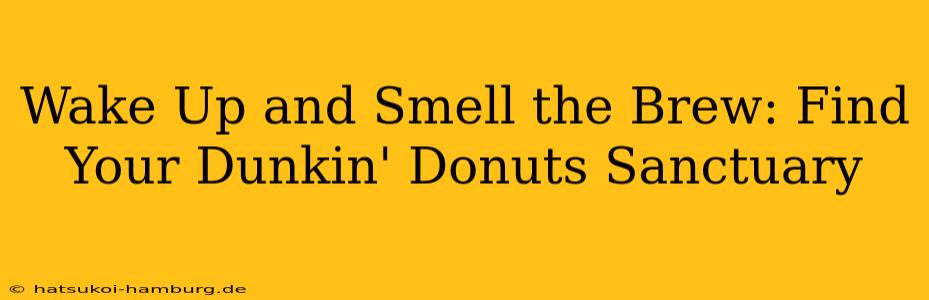 Wake Up and Smell the Brew: Find Your Dunkin' Donuts Sanctuary