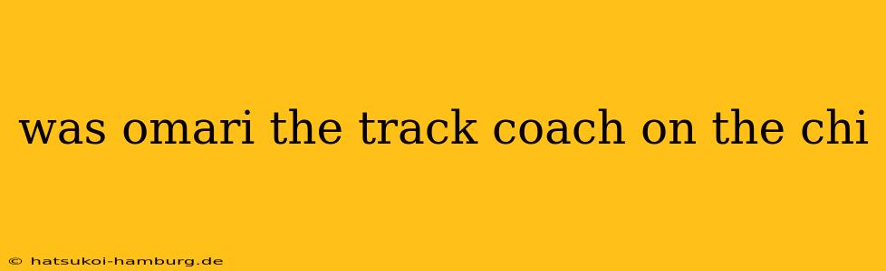was omari the track coach on the chi