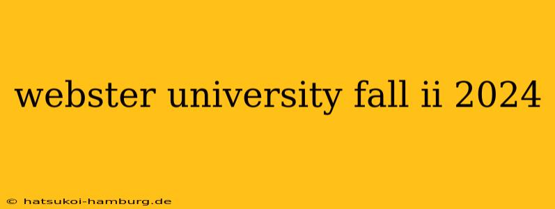 webster university fall ii 2024