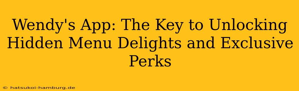 Wendy's App: The Key to Unlocking Hidden Menu Delights and Exclusive Perks