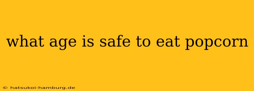 what age is safe to eat popcorn