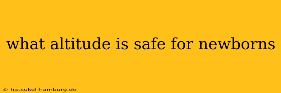 what altitude is safe for newborns