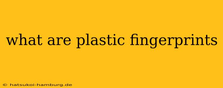 what are plastic fingerprints