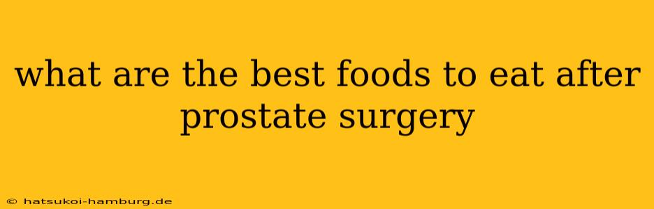 what are the best foods to eat after prostate surgery
