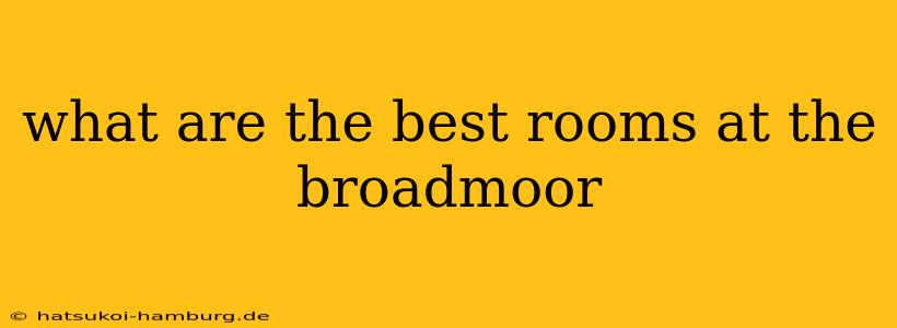 what are the best rooms at the broadmoor