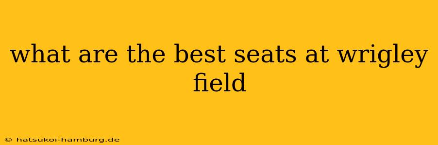 what are the best seats at wrigley field