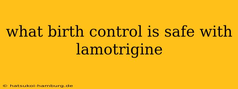 what birth control is safe with lamotrigine
