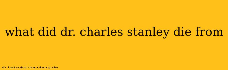 what did dr. charles stanley die from