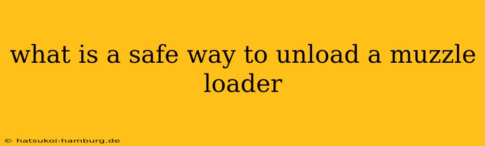 what is a safe way to unload a muzzle loader