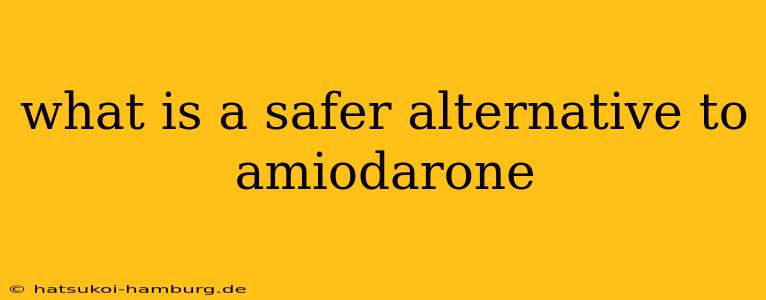 what is a safer alternative to amiodarone