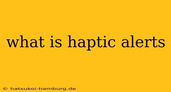 what is haptic alerts