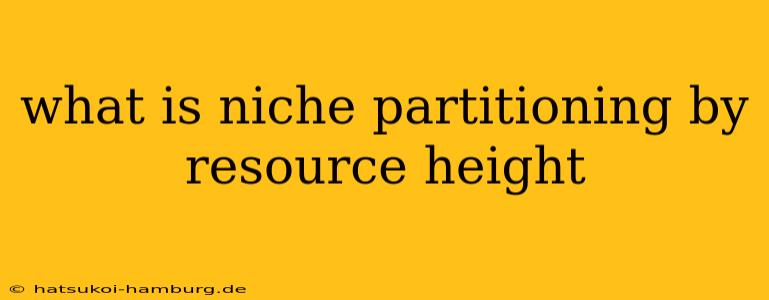 what is niche partitioning by resource height