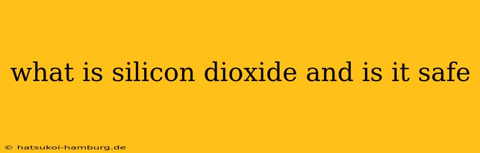 what is silicon dioxide and is it safe