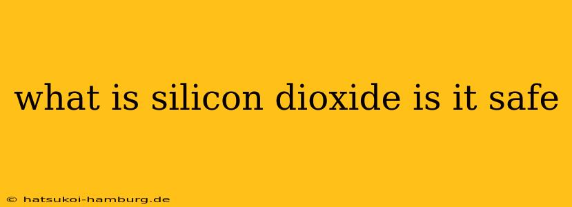 what is silicon dioxide is it safe