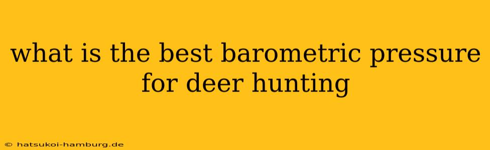 what is the best barometric pressure for deer hunting