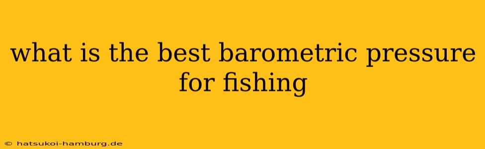 what is the best barometric pressure for fishing