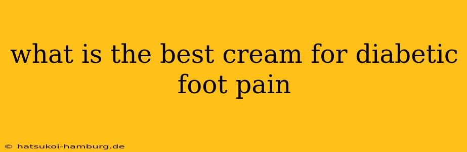 what is the best cream for diabetic foot pain