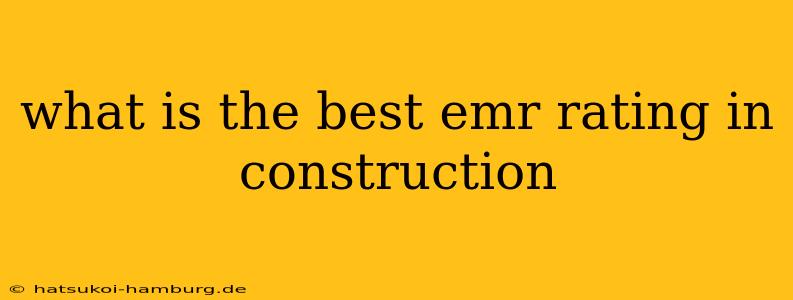 what is the best emr rating in construction