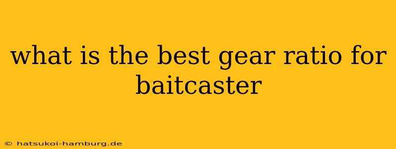 what is the best gear ratio for baitcaster