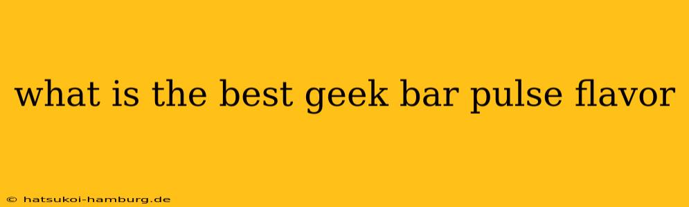 what is the best geek bar pulse flavor