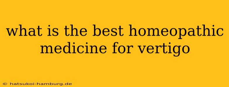 what is the best homeopathic medicine for vertigo