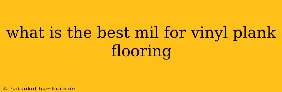 what is the best mil for vinyl plank flooring