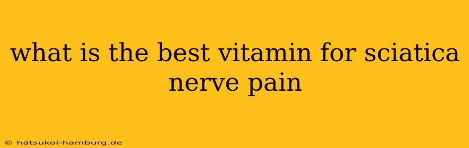 what is the best vitamin for sciatica nerve pain