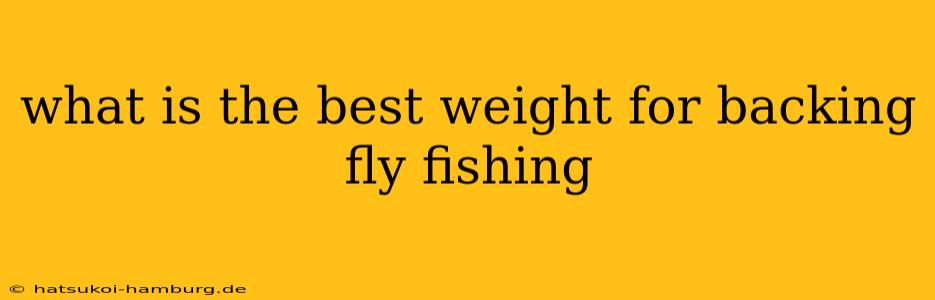 what is the best weight for backing fly fishing