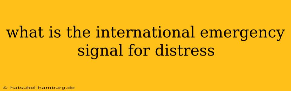 what is the international emergency signal for distress