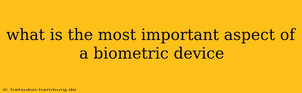 what is the most important aspect of a biometric device