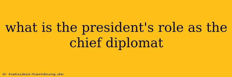 what is the president's role as the chief diplomat