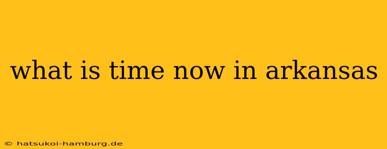what is time now in arkansas